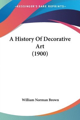 bokomslag A History of Decorative Art (1900)