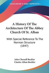 bokomslag History Of The Architecture Of The Abbey Church Of St. Alban