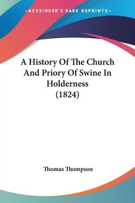 Thomas Thompson - A History Of The Church And Priory Of Swine In Holderness (1824), Häftad