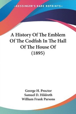 bokomslag A History of the Emblem of the Codfish in the Hall of the House of (1895)