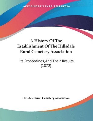 A History of the Establishment of the Hillsdale Rural Cemetery Association: Its Proceedings, and Their Results (1872) 1