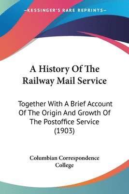 bokomslag A History of the Railway Mail Service: Together with a Brief Account of the Origin and Growth of the Postoffice Service (1903)