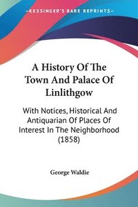 bokomslag History Of The Town And Palace Of Linlithgow