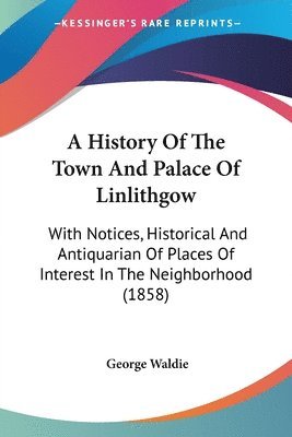 History Of The Town And Palace Of Linlithgow 1