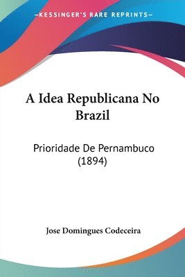 bokomslag A Idea Republicana No Brazil: Prioridade de Pernambuco (1894)