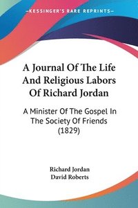 bokomslag Journal Of The Life And Religious Labors Of Richard Jordan