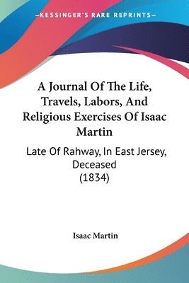 bokomslag Journal Of The Life, Travels, Labors, And Religious Exercises Of Isaac Martin