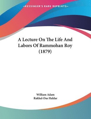 A Lecture on the Life and Labors of Rammohan Roy (1879) 1