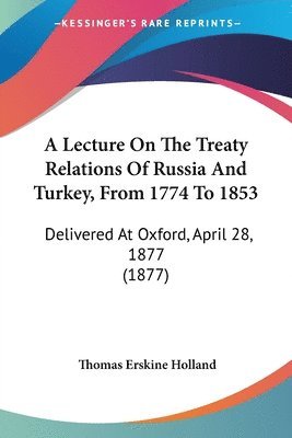 Lecture On The Treaty Relations Of Russia And Turkey, From 1774 To 1853