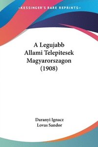 bokomslag A Legujabb Allami Telepitesek Magyarorszagon (1908)