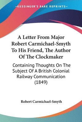 Letter From Major Robert Carmichael-smyth To His Friend, The Author Of The Clockmaker 1