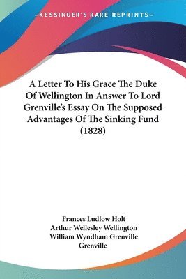 Letter To His Grace The Duke Of Wellington In Answer To Lord Grenville's Essay On The Supposed Advantages Of The Sinking Fund (1828) 1