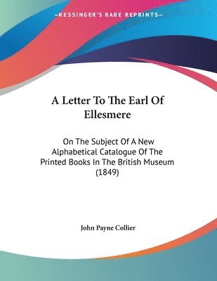 bokomslag A Letter to the Earl of Ellesmere: On the Subject of a New Alphabetical Catalogue of the Printed Books in the British Museum (1849)