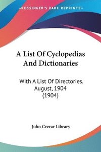 bokomslag A List of Cyclopedias and Dictionaries: With a List of Directories. August, 1904 (1904)