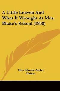 bokomslag Little Leaven And What It Wrought At Mrs. Blake's School (1858)