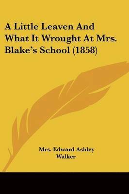 bokomslag Little Leaven And What It Wrought At Mrs. Blake's School (1858)