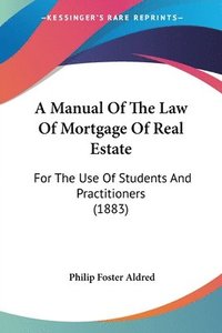 bokomslag A Manual of the Law of Mortgage of Real Estate: For the Use of Students and Practitioners (1883)