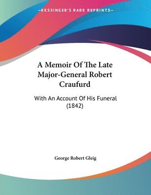 bokomslag A Memoir of the Late Major-General Robert Craufurd: With an Account of His Funeral (1842)