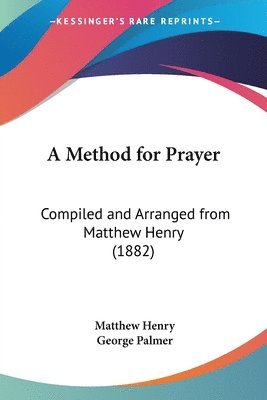 bokomslag A Method for Prayer: Compiled and Arranged from Matthew Henry (1882)