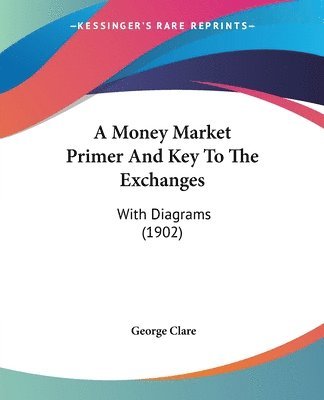 bokomslag A Money Market Primer and Key to the Exchanges: With Diagrams (1902)