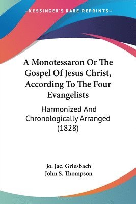 bokomslag Monotessaron Or The Gospel Of Jesus Christ, According To The Four Evangelists