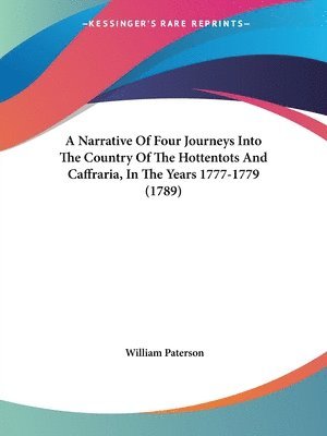 bokomslag Narrative Of Four Journeys Into The Country Of The Hottentots And Caffraria, In The Years 1777-1779 (1789)