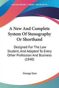 bokomslag New And Complete System Of Stenography Or Shorthand