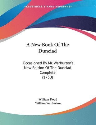 bokomslag A New Book of the Dunciad: Occasioned by Mr. Warburton's New Edition of the Dunciad Complete (1750)