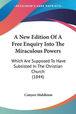 New Edition Of A Free Enquiry Into The Miraculous Powers 1