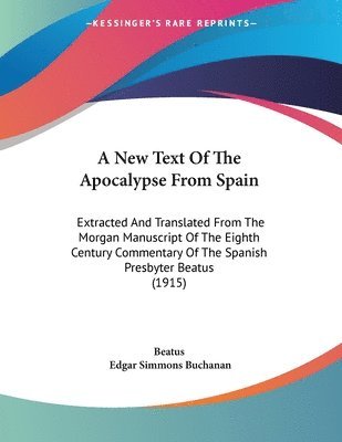 bokomslag A   New Text of the Apocalypse from Spain: Extracted and Translated from the Morgan Manuscript of the Eighth Century Commentary of the Spanish Presbyt