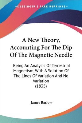 New Theory, Accounting For The Dip Of The Magnetic Needle 1