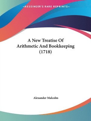 Alexander Malcolm - A New Treatise Of Arithmetic And Bookkeeping (1718), Häftad