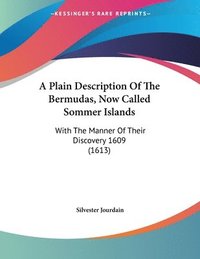 bokomslag A Plain Description of the Bermudas, Now Called Sommer Islands: With the Manner of Their Discovery 1609 (1613)