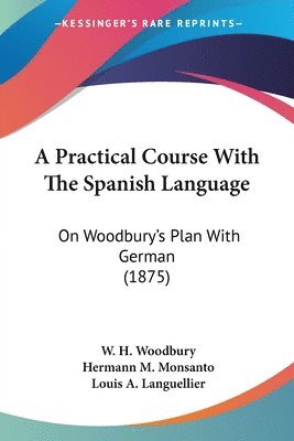 bokomslag A Practical Course with the Spanish Language: On Woodbury's Plan with German (1875)