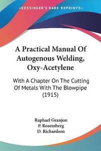 bokomslag A Practical Manual of Autogenous Welding, Oxy-Acetylene: With a Chapter on the Cutting of Metals with the Blowpipe (1915)