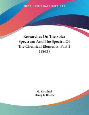 bokomslag Researches on the Solar Spectrum and the Spectra of the Chemical Elements, Part 2 (1863)