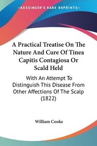 bokomslag Practical Treatise On The Nature And Cure Of Tinea Capitis Contagiosa Or Scald Held