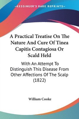 bokomslag Practical Treatise On The Nature And Cure Of Tinea Capitis Contagiosa Or Scald Held