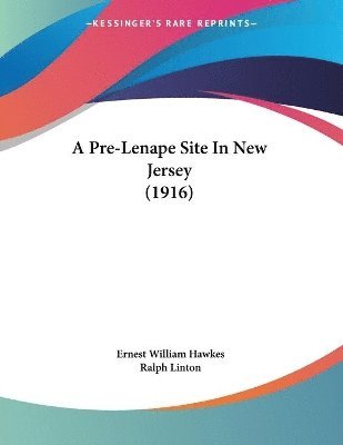 Ernest William Hawkes, Ralph Linton - Pre-Lenape Site In New Jersey (1916), Häftad