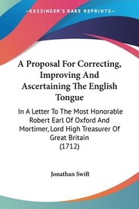 bokomslag Proposal For Correcting, Improving And Ascertaining The English Tongue