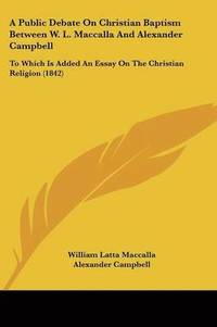 bokomslag Public Debate On Christian Baptism Between W. L. MacCalla And Alexander Campbell