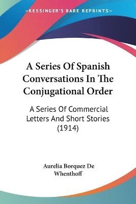bokomslag A Series of Spanish Conversations in the Conjugational Order: A Series of Commercial Letters and Short Stories (1914)