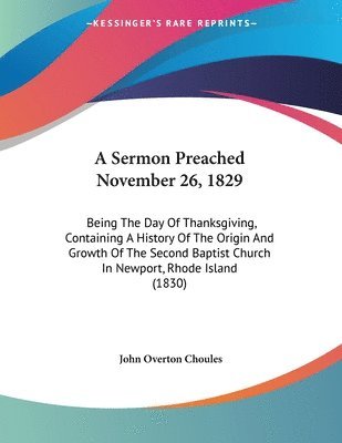 A   Sermon Preached November 26, 1829: Being the Day of Thanksgiving, Containing a History of the Origin and Growth of the Second Baptist Church in Ne 1