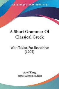bokomslag A Short Grammar of Classical Greek: With Tables for Repetition (1905)