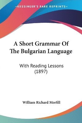 William Richard Morfill - Short Grammar Of The Bulgarian Language, Häftad