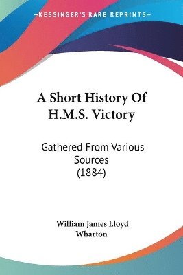 bokomslag A Short History of H.M.S. Victory: Gathered from Various Sources (1884)