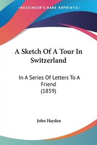 bokomslag Sketch Of A Tour In Switzerland