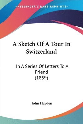 John Hayden - A Sketch Of A Tour In Switzerland, Häftad