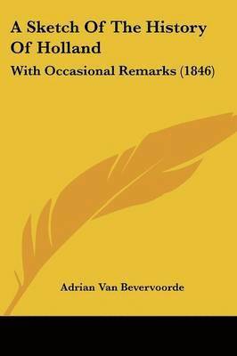 Adrian Van Bevervoorde - A Sketch Of The History Of Holland, Häftad