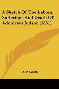 bokomslag Sketch Of The Labors, Sufferings And Death Of Adoniram Judson (1851)